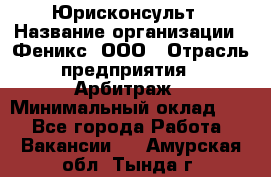 Юрисконсульт › Название организации ­ Феникс, ООО › Отрасль предприятия ­ Арбитраж › Минимальный оклад ­ 1 - Все города Работа » Вакансии   . Амурская обл.,Тында г.